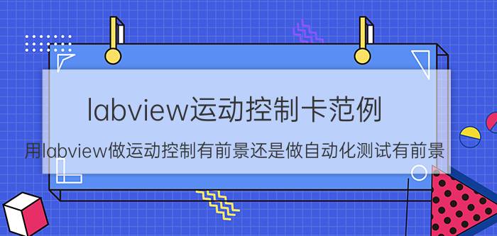 labview运动控制卡范例 用labview做运动控制有前景还是做自动化测试有前景？